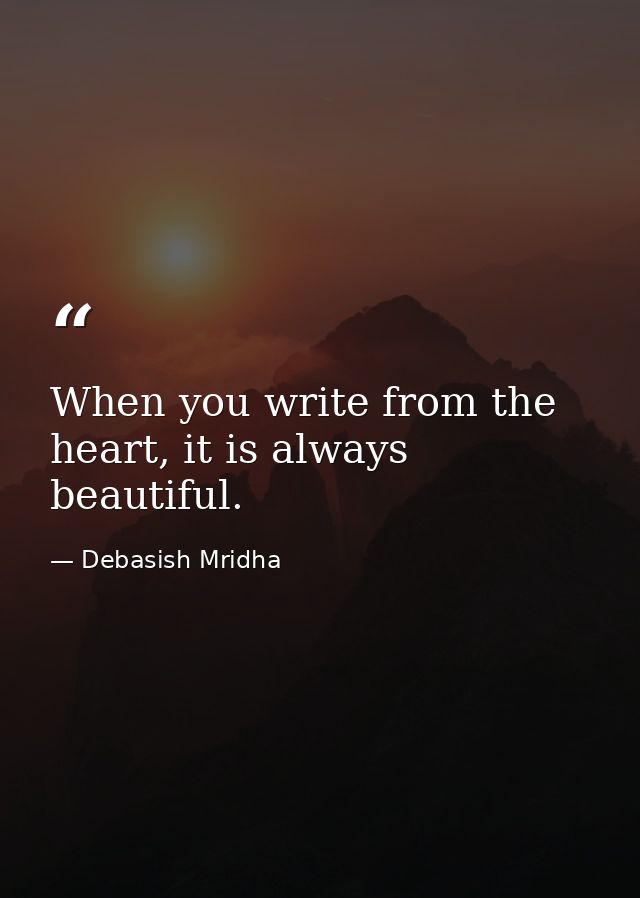 When you write from the heart, it is always beautiful. — Debasish Mridha