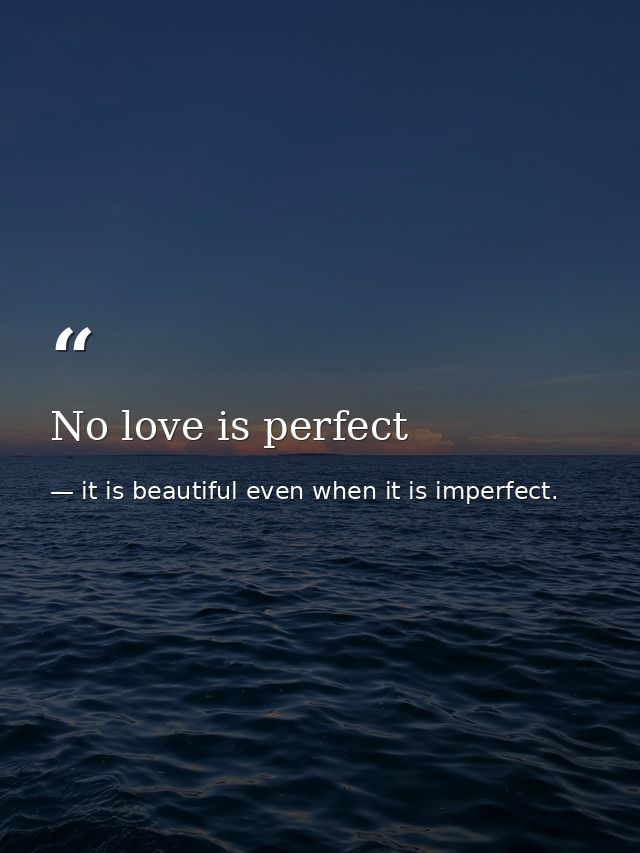No love is perfect — it is beautiful even when it is imperfect.