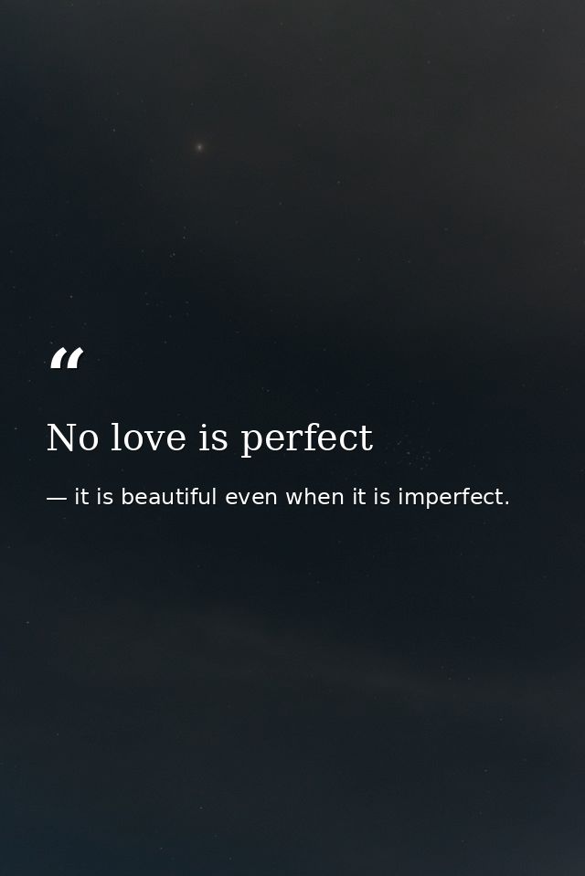 No love is perfect — it is beautiful even when it is imperfect.