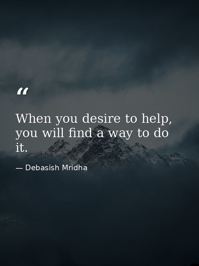 When you desire to help, you will find a way to do it. — Debasish Mridha