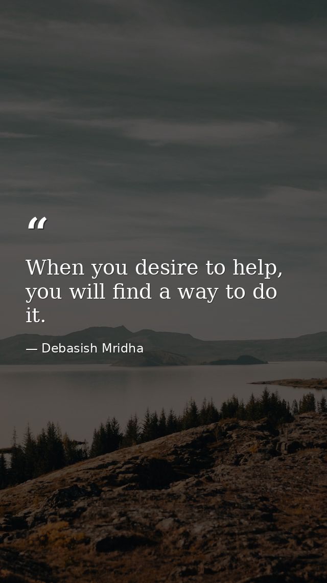 When you desire to help, you will find a way to do it. — Debasish Mridha