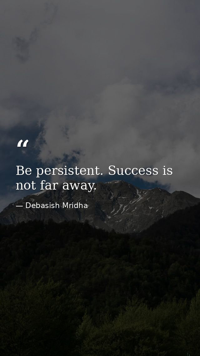 Be persistent. Success is not far away. — Debasish Mridha