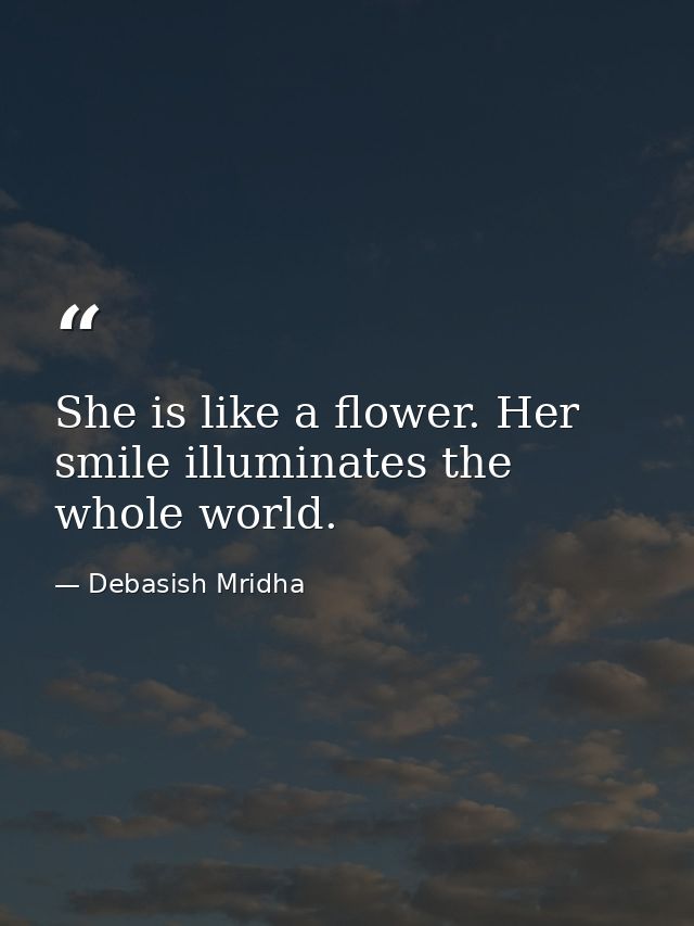 She is like a flower. Her smile illuminates the whole world. — Debasish Mridha
