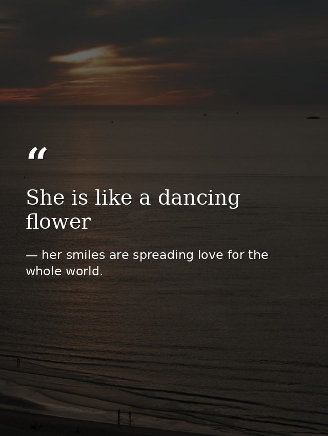 She is like a dancing flower — her smiles are spreading love for the whole world.