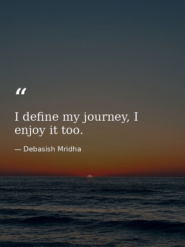 I define my journey, I enjoy it too. — Debasish Mridha