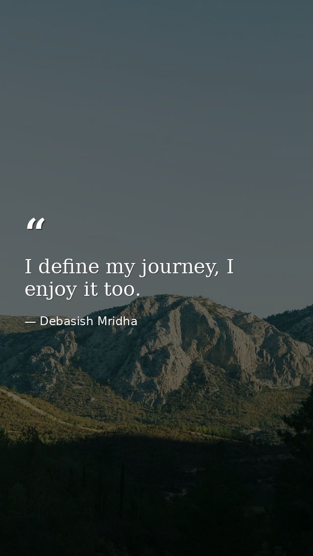 I define my journey, I enjoy it too. — Debasish Mridha