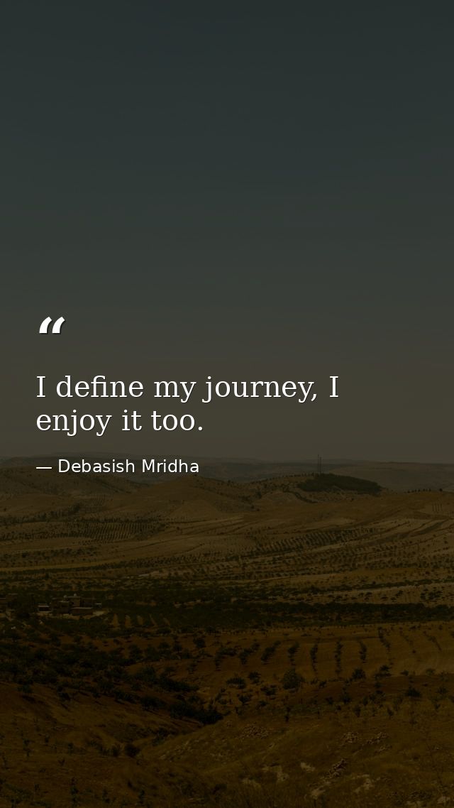 I define my journey, I enjoy it too. — Debasish Mridha