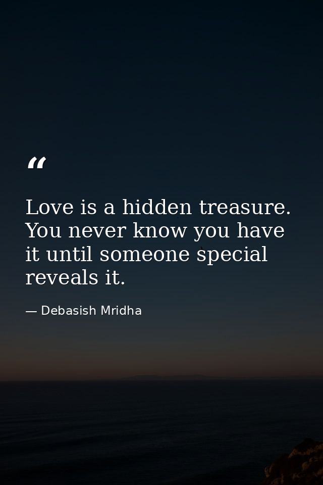 Love is a hidden treasure. You never know you have it until someone special reveals it. — Debasish Mridha