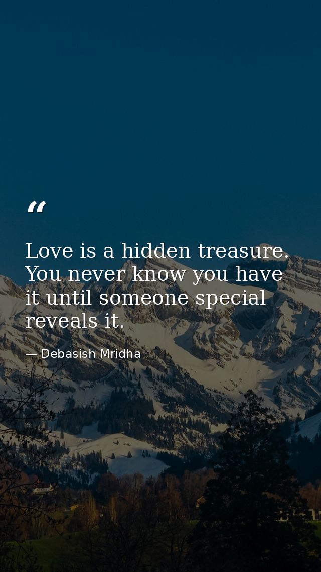 Love is a hidden treasure. You never know you have it until someone special reveals it. — Debasish Mridha