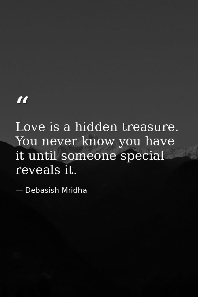 Love is a hidden treasure. You never know you have it until someone special reveals it. — Debasish Mridha