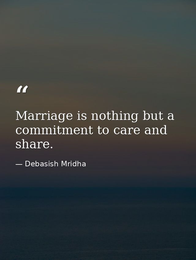 Marriage is nothing but a commitment to care and share. — Debasish Mridha