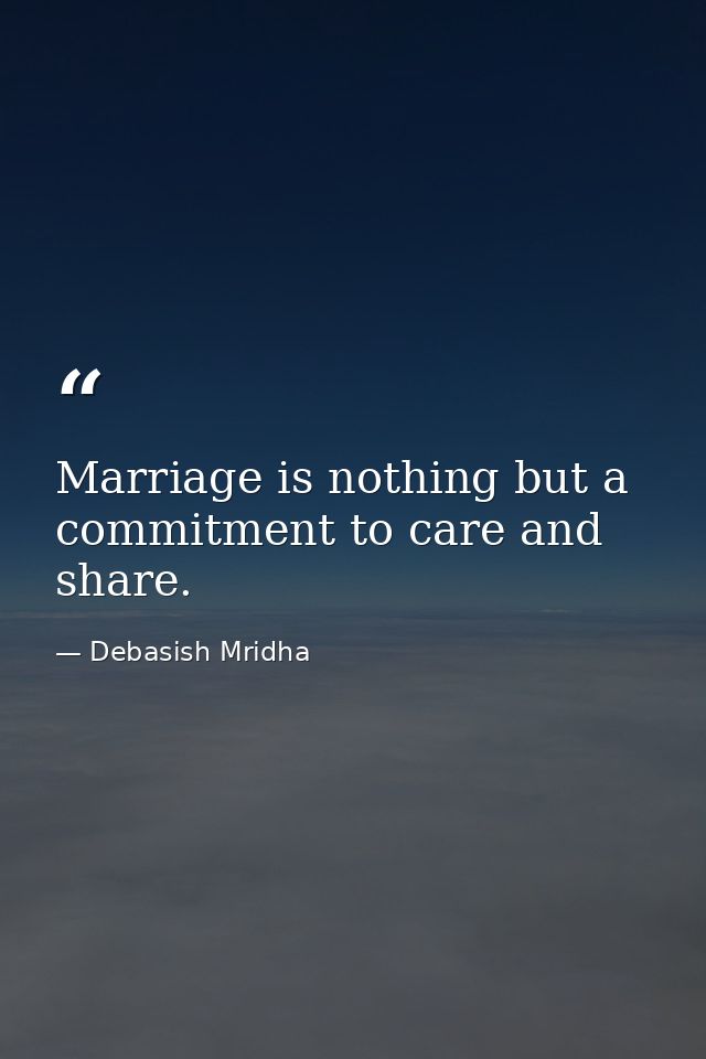 Marriage is nothing but a commitment to care and share. — Debasish Mridha
