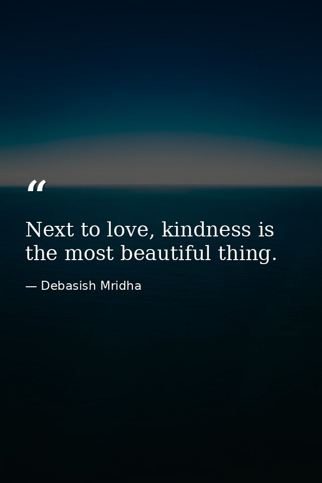 Next to love, kindness is the most beautiful thing. — Debasish Mridha