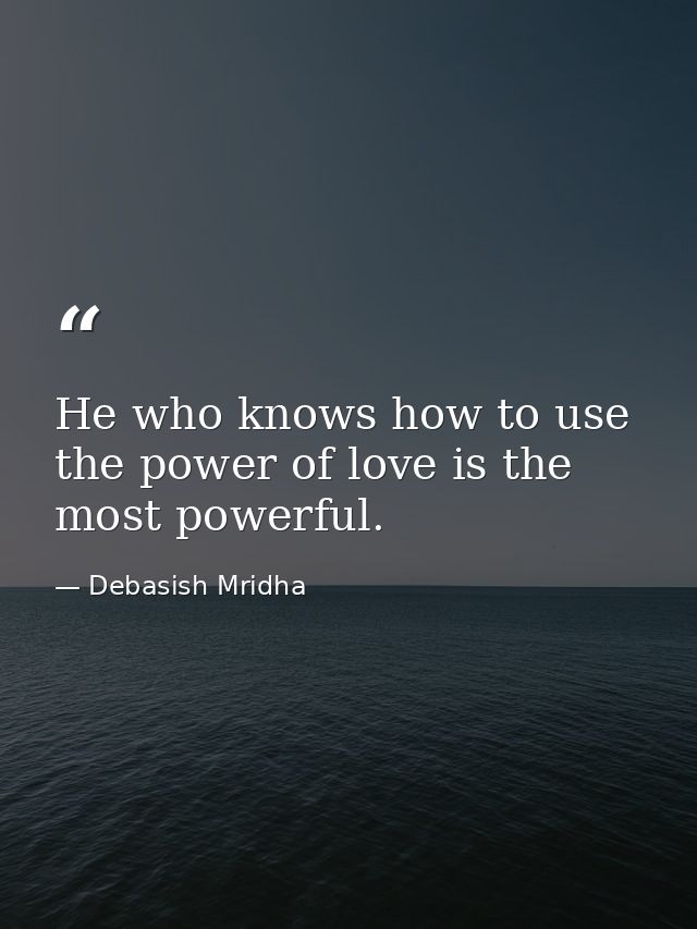 He who knows how to use the power of love is the most powerful. — Debasish Mridha