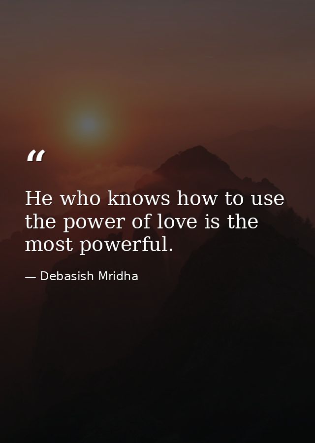 He who knows how to use the power of love is the most powerful. — Debasish Mridha