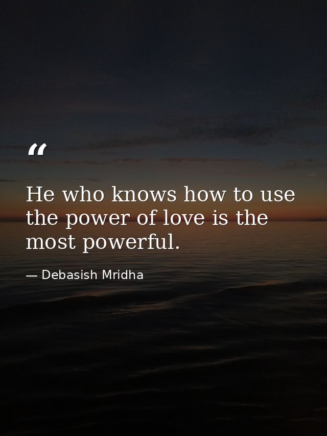 He who knows how to use the power of love is the most powerful. — Debasish Mridha
