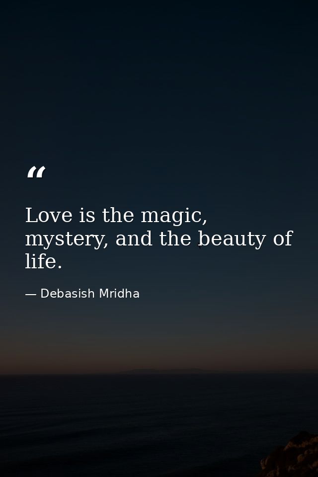 Love is the magic, mystery, and the beauty of life. — Debasish Mridha