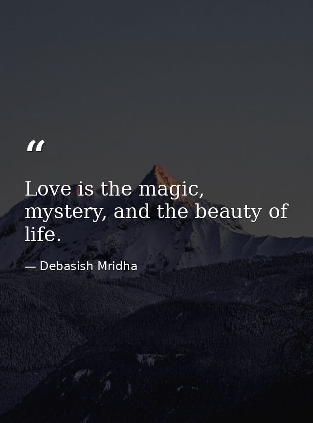Love is the magic, mystery, and the beauty of life. — Debasish Mridha