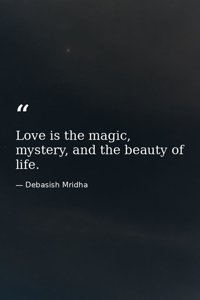 Love is the magic, mystery, and the beauty of life. — Debasish Mridha