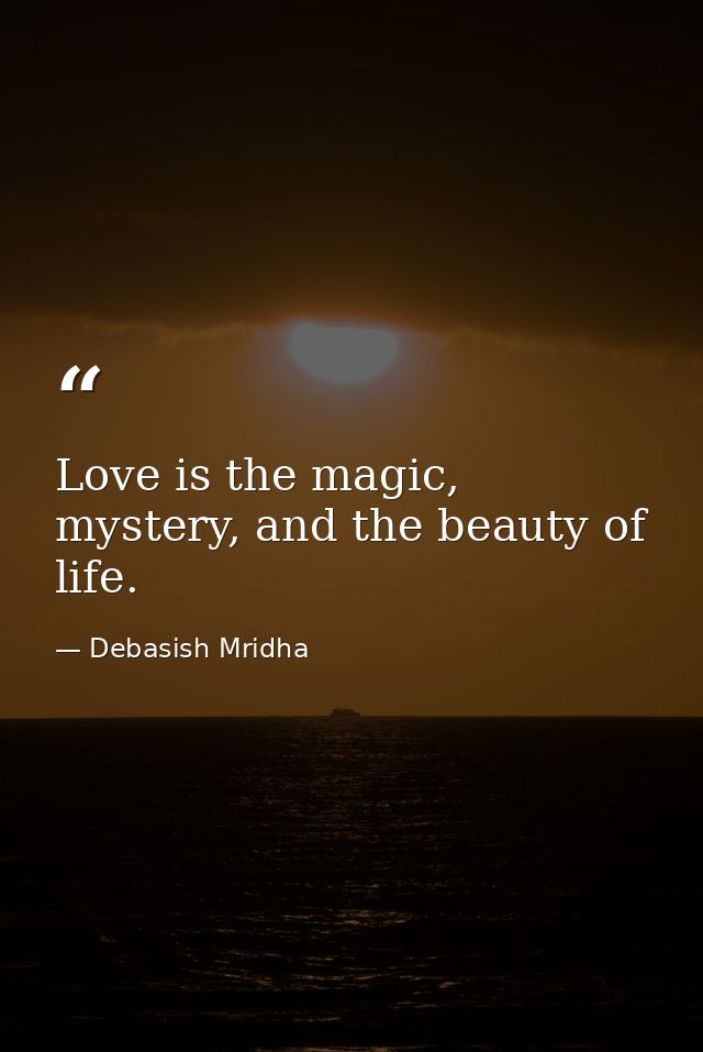 Love is the magic, mystery, and the beauty of life. — Debasish Mridha