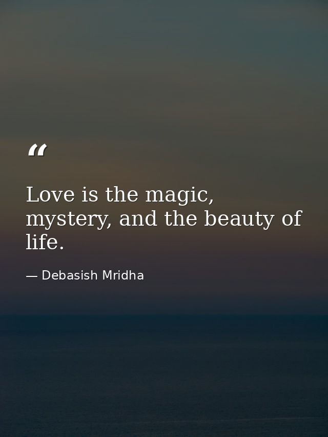Love is the magic, mystery, and the beauty of life. — Debasish Mridha