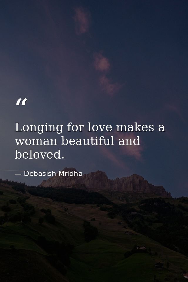 Longing for love makes a woman beautiful and beloved. — Debasish Mridha