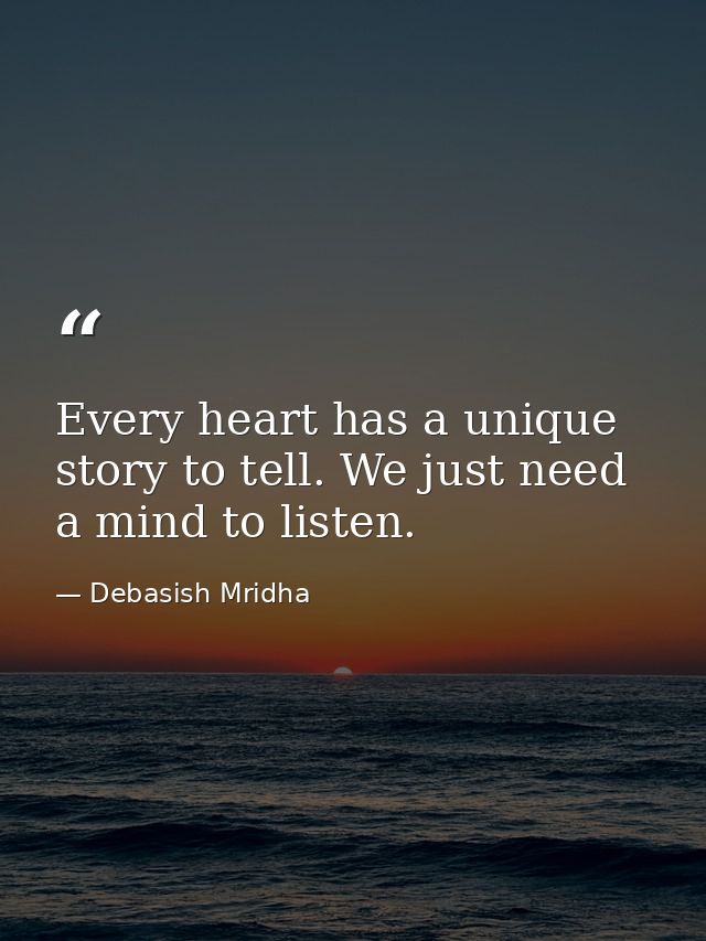 Every heart has a unique story to tell. We just need a mind to listen. — Debasish Mridha