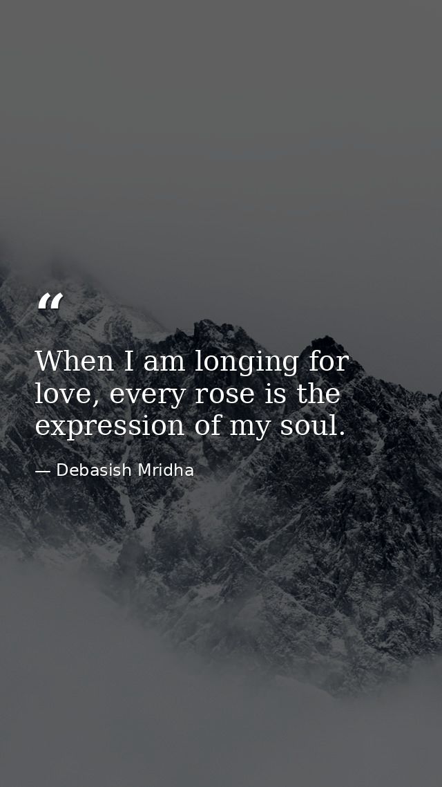 When I am longing for love, every rose is the expression of my soul. — Debasish Mridha