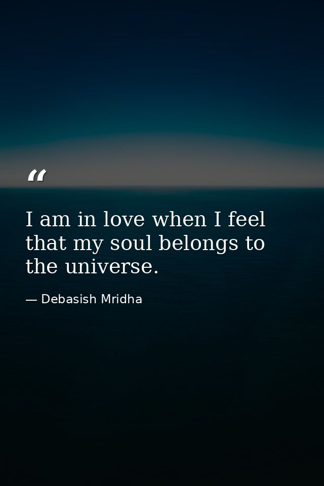 I am in love when I feel that my soul belongs to the universe. — Debasish Mridha