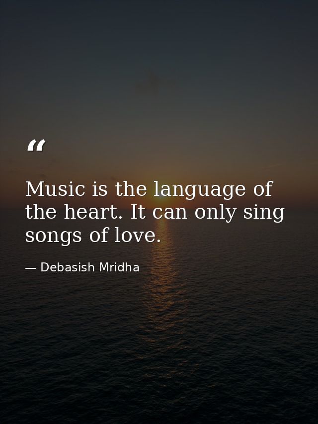 Music is the language of the heart. It can only sing songs of love. — Debasish Mridha