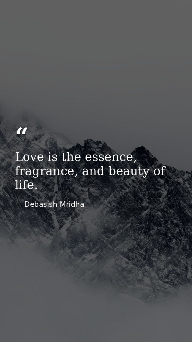 Love is the essence, fragrance, and beauty of life. — Debasish Mridha