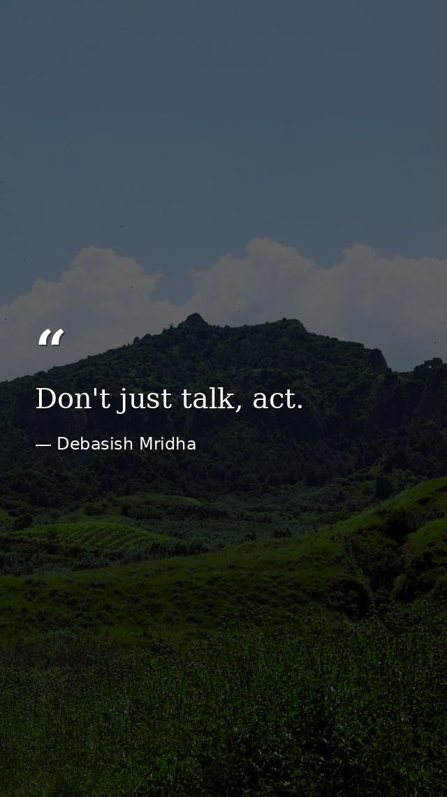 Don't just talk, act. — Debasish Mridha