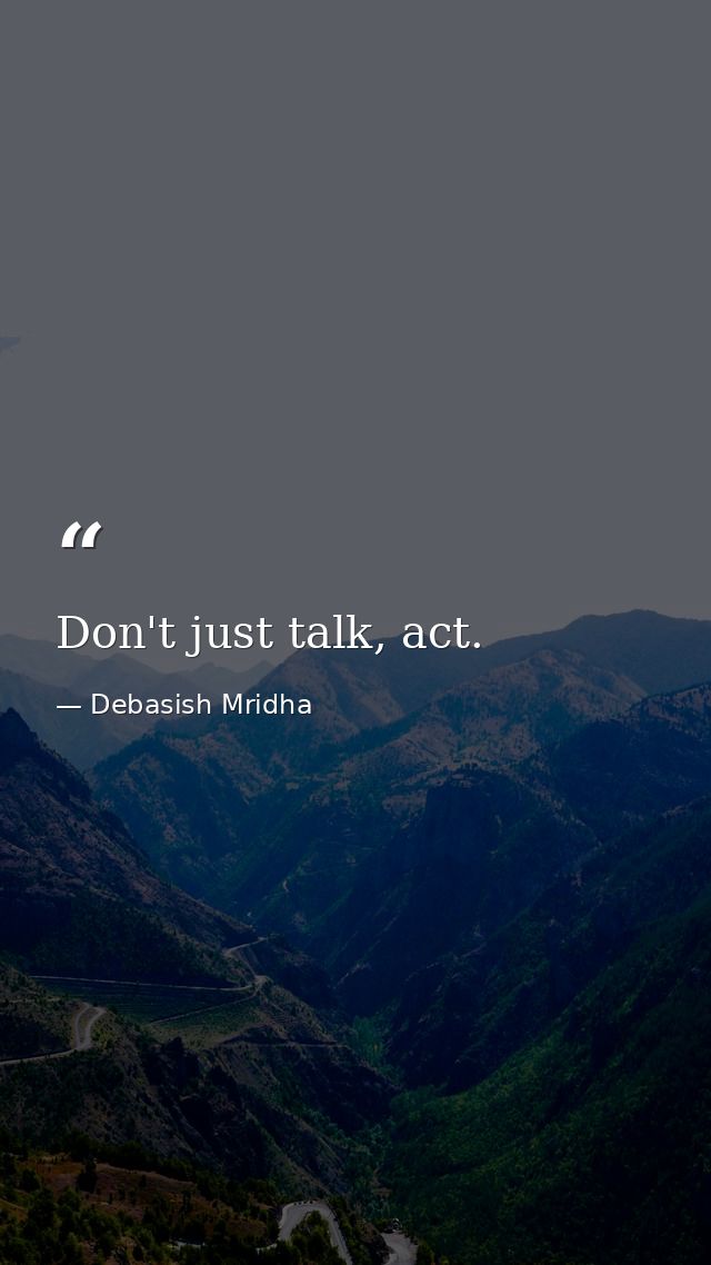 Don't just talk, act. — Debasish Mridha