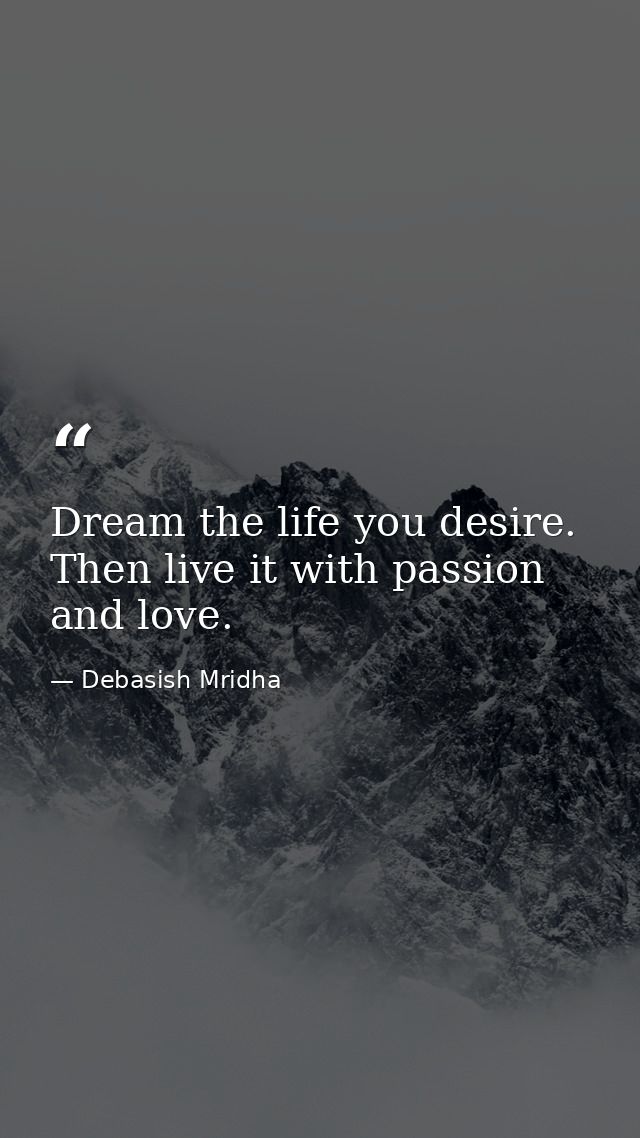 Dream the life you desire. Then live it with passion and love. — Debasish Mridha