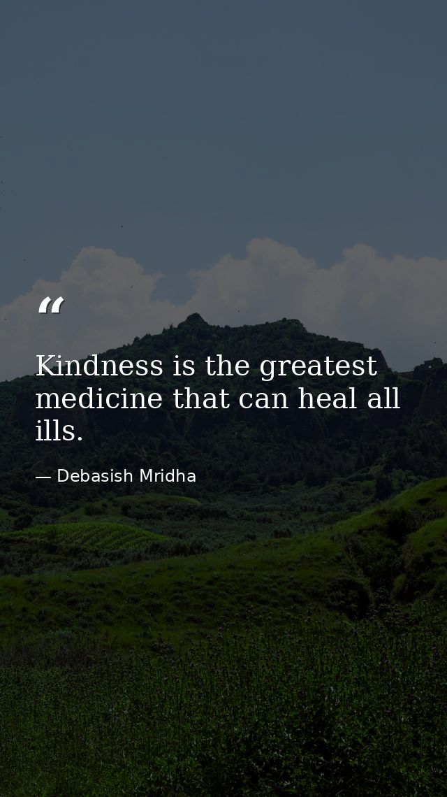 Kindness is the greatest medicine that can heal all ills. — Debasish Mridha