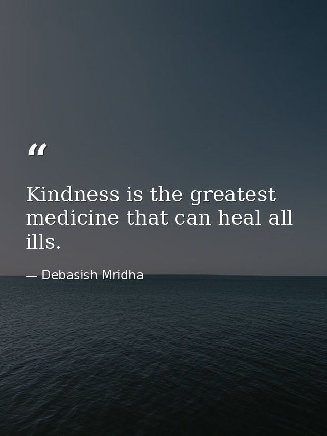 Kindness is the greatest medicine that can heal all ills. — Debasish Mridha
