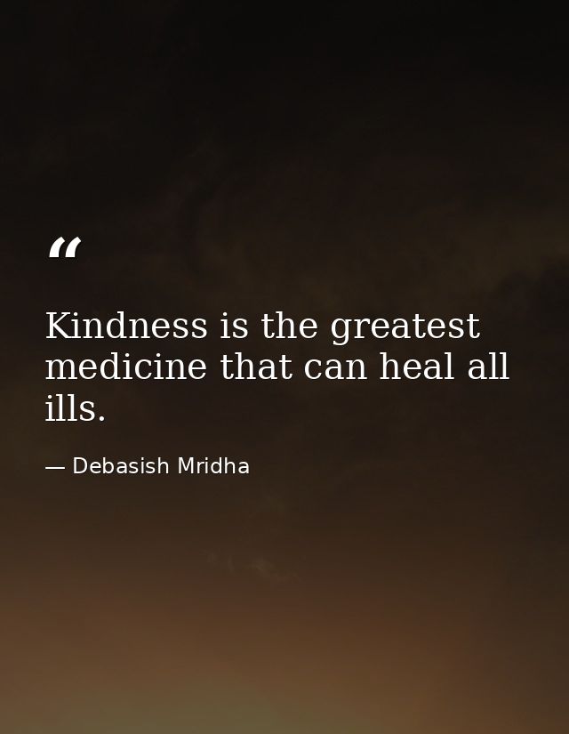 Kindness is the greatest medicine that can heal all ills. — Debasish Mridha