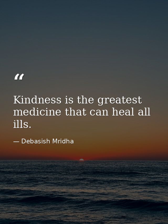 Kindness is the greatest medicine that can heal all ills. — Debasish Mridha