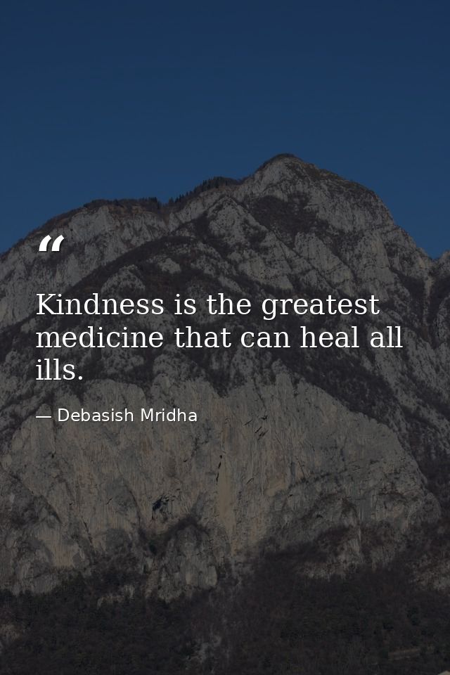 Kindness is the greatest medicine that can heal all ills. — Debasish Mridha