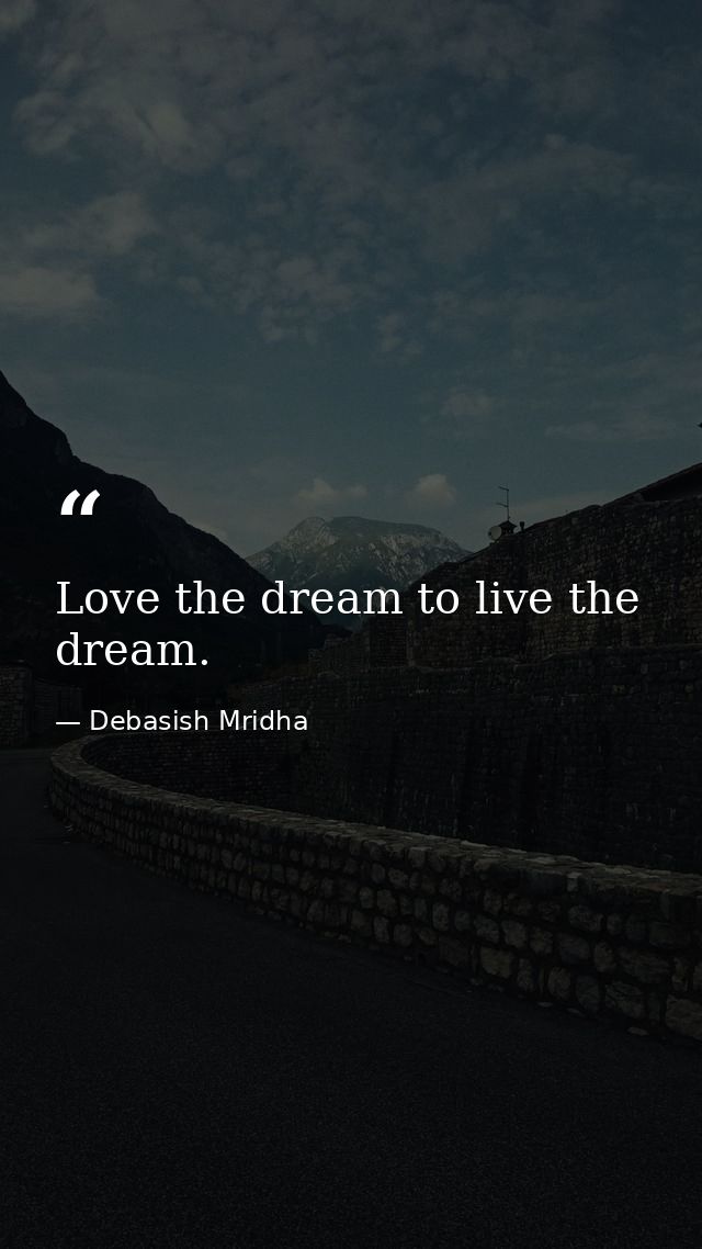 Love the dream to live the dream. — Debasish Mridha