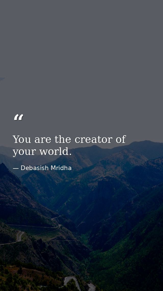 You are the creator of your world. — Debasish Mridha