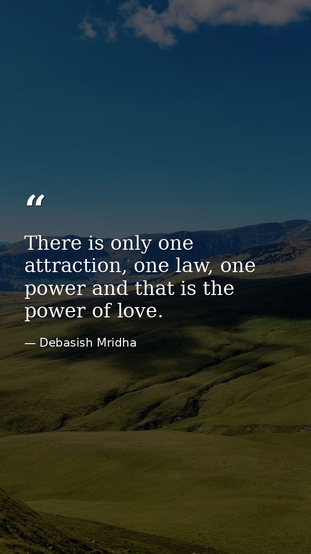 There is only one attraction, one law, one power and that is the power of love. — Debasish Mridha
