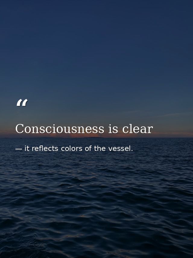 Consciousness is clear — it reflects colors of the vessel.