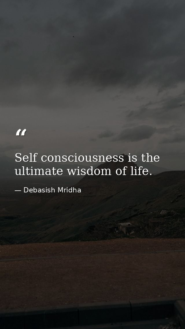 Self consciousness is the ultimate wisdom of life. — Debasish Mridha