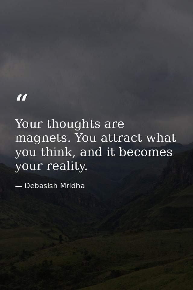 Your thoughts are magnets. You attract what you think, and it becomes your reality. — Debasish Mridha