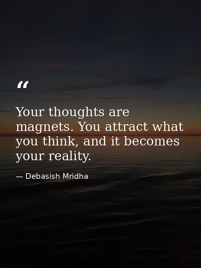 Your thoughts are magnets. You attract what you think, and it becomes your reality. — Debasish Mridha