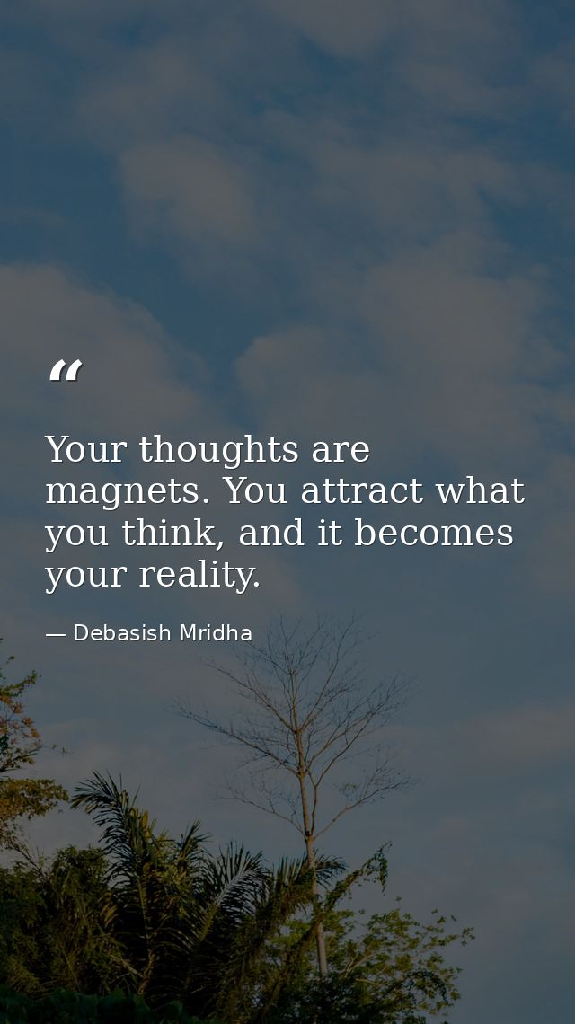 Your thoughts are magnets. You attract what you think, and it becomes your reality. — Debasish Mridha