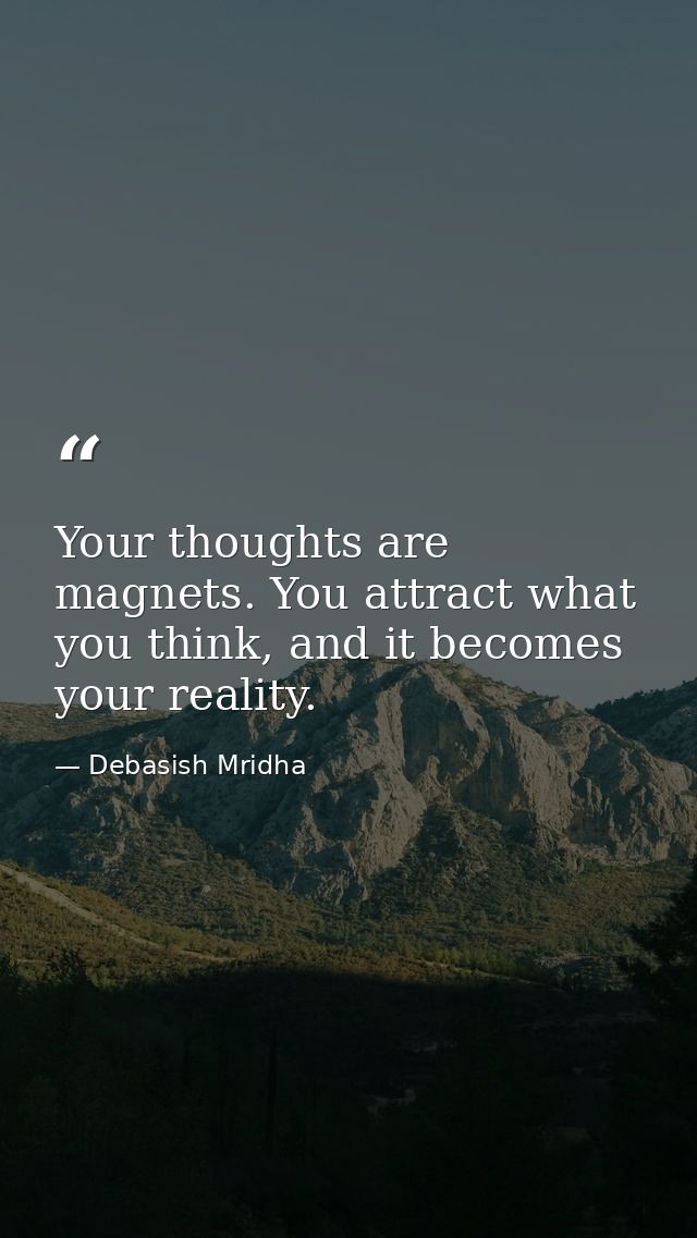 Your thoughts are magnets. You attract what you think, and it becomes your reality. — Debasish Mridha