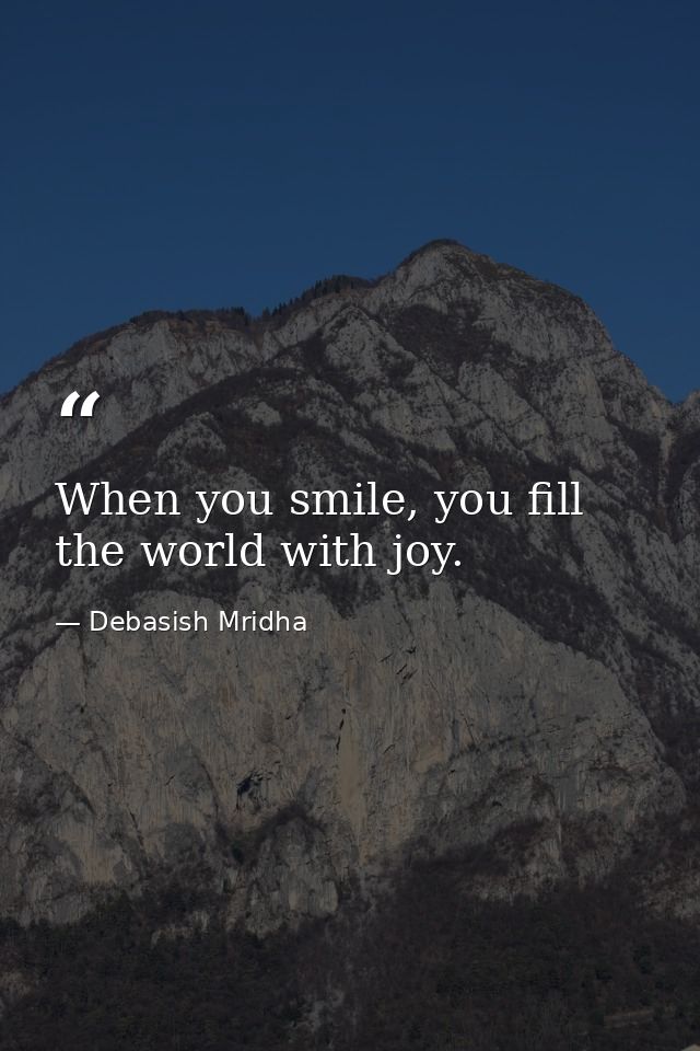 When you smile, you fill the world with joy. — Debasish Mridha