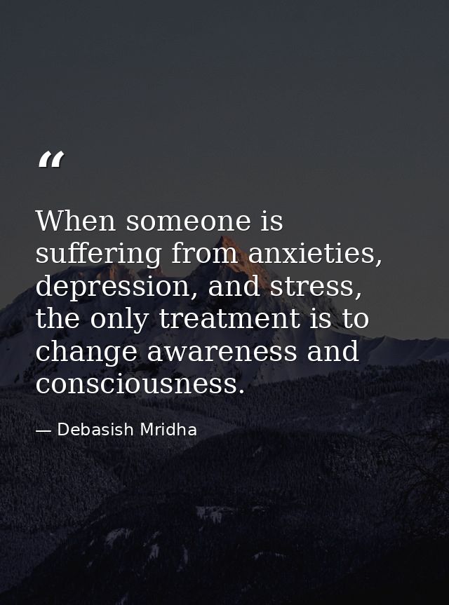 When someone is suffering from anxieties, depression, and stress, the only treatment is to change awareness and consciou — Debasish Mridha